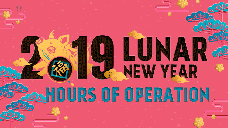 2019 Lunar New Year Hours of Operation 2019 Lunar New Year Hours of Operation